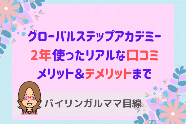 グローバルステップアカデミー口コミ評判 デメリットも正直に話す バイリンガルベイビー キッズ 育成塾 おうち英語でバイリンガルを育てる Gsa ディズニー英語 Dwe フォニックス オンライン英会話 英語絵本 バイリンガル育児